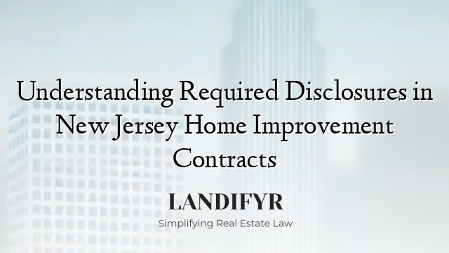 Understanding Required Disclosures in New Jersey Home Improvement Contracts