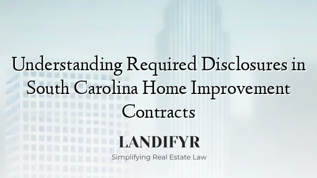 Understanding Required Disclosures in South Carolina Home Improvement Contracts