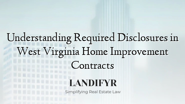 Understanding Required Disclosures in West Virginia Home Improvement Contracts