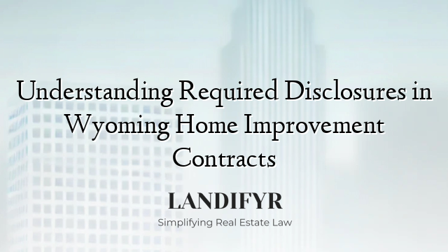 Understanding Required Disclosures in Wyoming Home Improvement Contracts