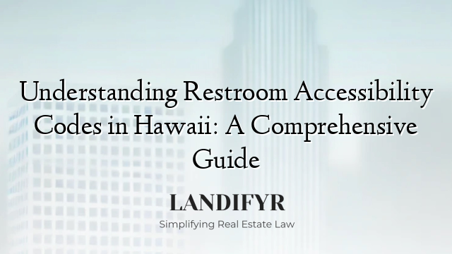 Understanding Restroom Accessibility Codes in Hawaii: A Comprehensive Guide