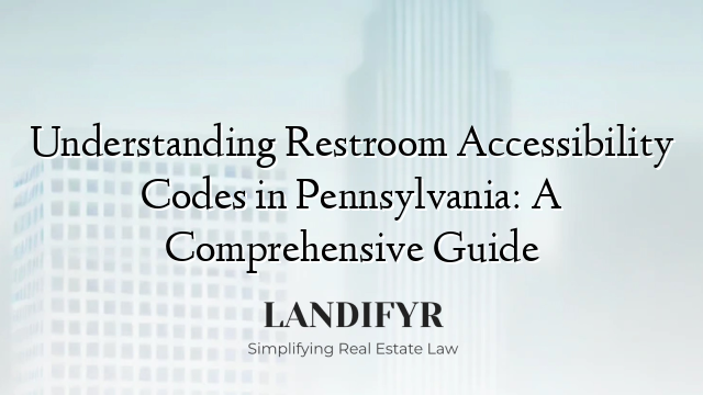 Understanding Restroom Accessibility Codes in Pennsylvania: A Comprehensive Guide