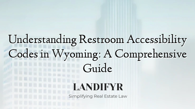 Understanding Restroom Accessibility Codes in Wyoming: A Comprehensive Guide