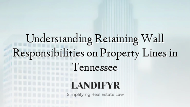 Understanding Retaining Wall Responsibilities on Property Lines in Tennessee