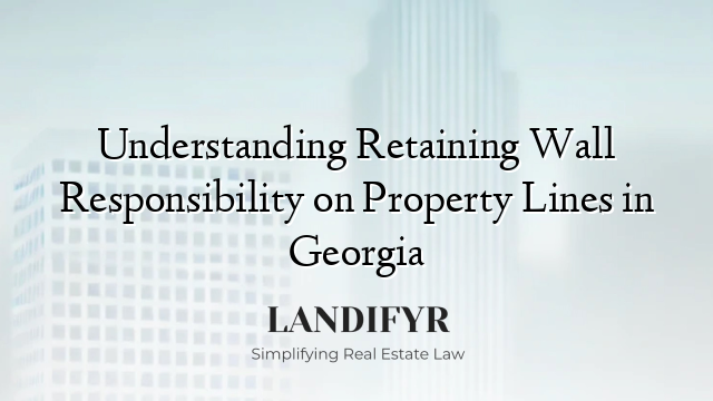 Understanding Retaining Wall Responsibility on Property Lines in Georgia