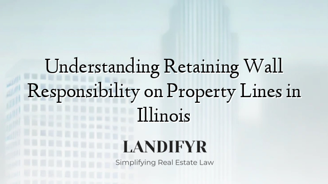 Understanding Retaining Wall Responsibility on Property Lines in Illinois