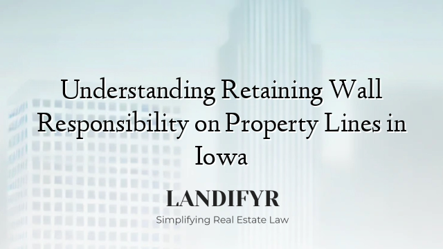 Understanding Retaining Wall Responsibility on Property Lines in Iowa