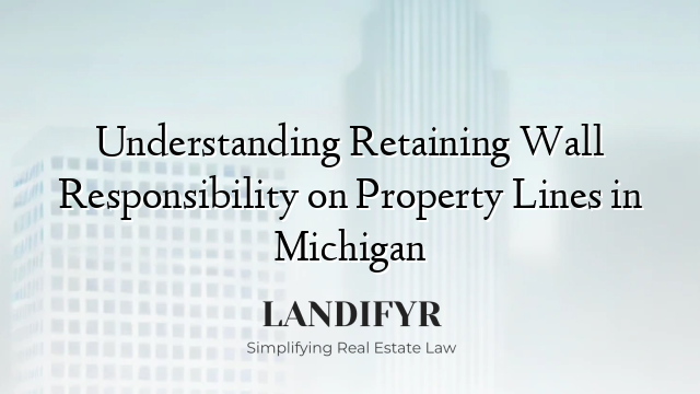 Understanding Retaining Wall Responsibility on Property Lines in Michigan