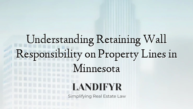 Understanding Retaining Wall Responsibility on Property Lines in Minnesota