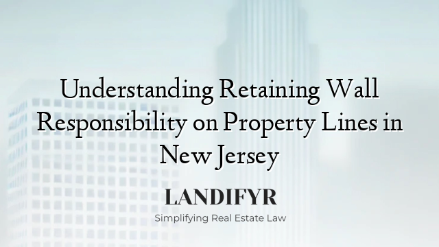 Understanding Retaining Wall Responsibility on Property Lines in New Jersey