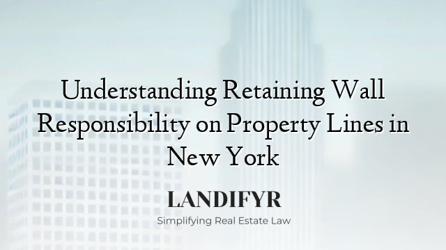 Understanding Retaining Wall Responsibility on Property Lines in New York