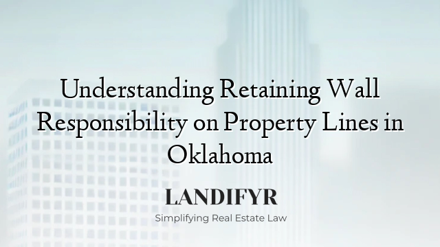 Understanding Retaining Wall Responsibility on Property Lines in Oklahoma