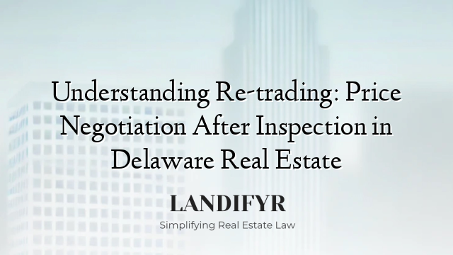 Understanding Re-trading: Price Negotiation After Inspection in Delaware Real Estate