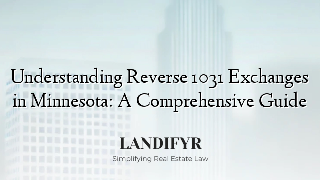Understanding Reverse 1031 Exchanges in Minnesota: A Comprehensive Guide