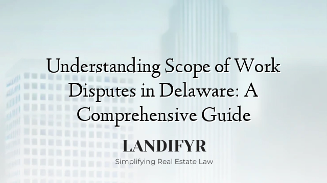 Understanding Scope of Work Disputes in Delaware: A Comprehensive Guide