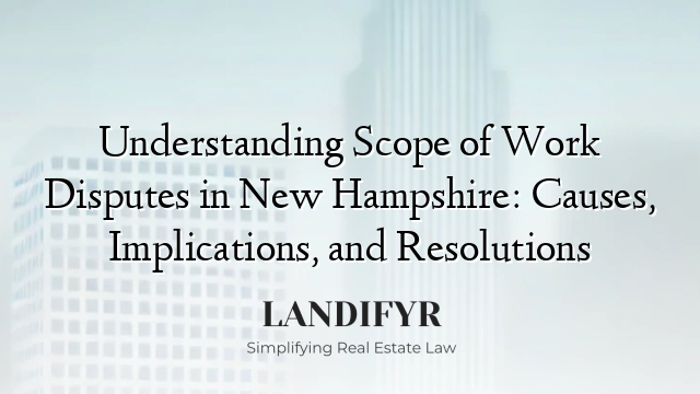 Understanding Scope of Work Disputes in New Hampshire: Causes, Implications, and Resolutions