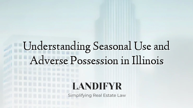 Understanding Seasonal Use and Adverse Possession in Illinois