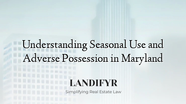 Understanding Seasonal Use and Adverse Possession in Maryland