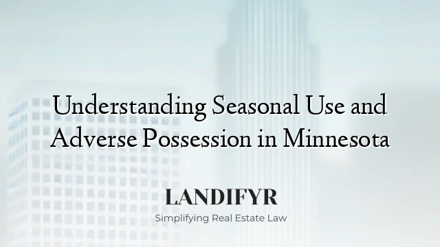 Understanding Seasonal Use and Adverse Possession in Minnesota