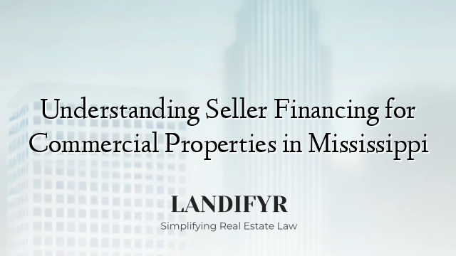 Understanding Seller Financing for Commercial Properties in Mississippi
