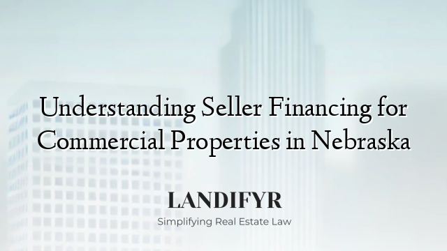 Understanding Seller Financing for Commercial Properties in Nebraska