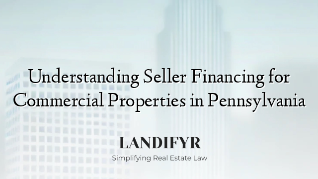 Understanding Seller Financing for Commercial Properties in Pennsylvania