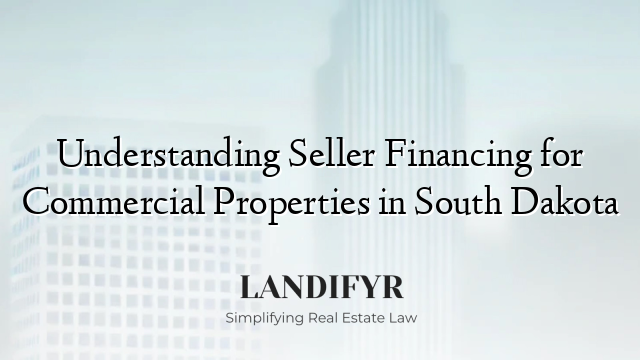 Understanding Seller Financing for Commercial Properties in South Dakota