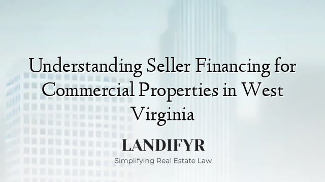 Understanding Seller Financing for Commercial Properties in West Virginia