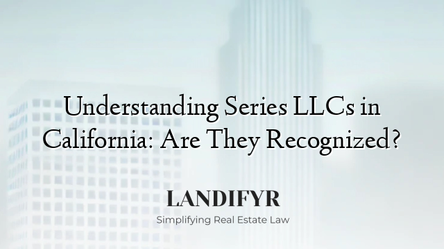 Understanding Series LLCs in California: Are They Recognized?
