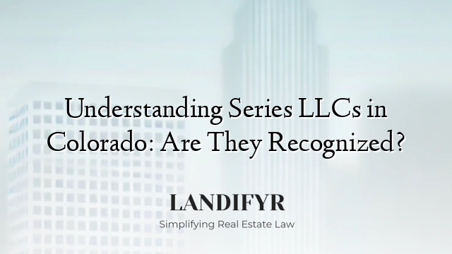 Understanding Series LLCs in Colorado: Are They Recognized?