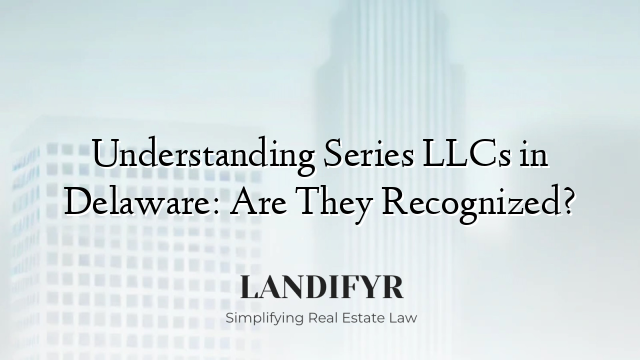 Understanding Series LLCs in Delaware: Are They Recognized?