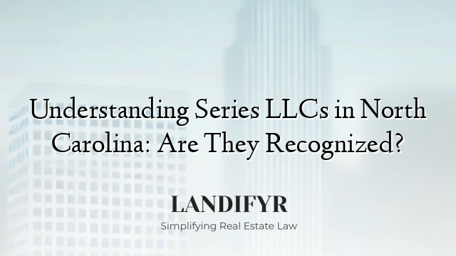 Understanding Series LLCs in North Carolina: Are They Recognized?