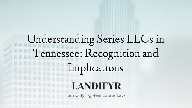 Understanding Series LLCs in Tennessee: Recognition and Implications