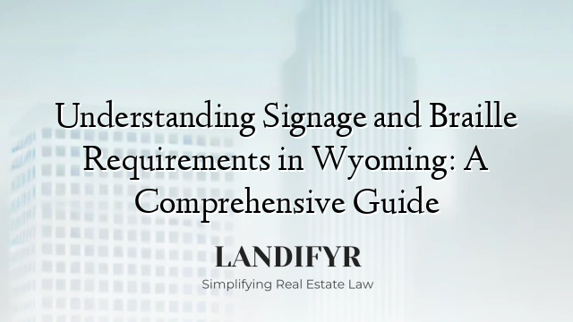 Understanding Signage and Braille Requirements in Wyoming: A Comprehensive Guide