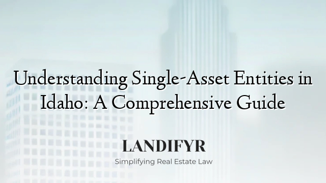 Understanding Single-Asset Entities in Idaho: A Comprehensive Guide