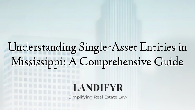 Understanding Single-Asset Entities in Mississippi: A Comprehensive Guide