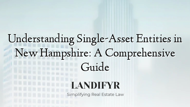 Understanding Single-Asset Entities in New Hampshire: A Comprehensive Guide