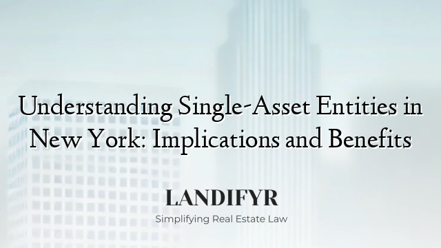 Understanding Single-Asset Entities in New York: Implications and Benefits