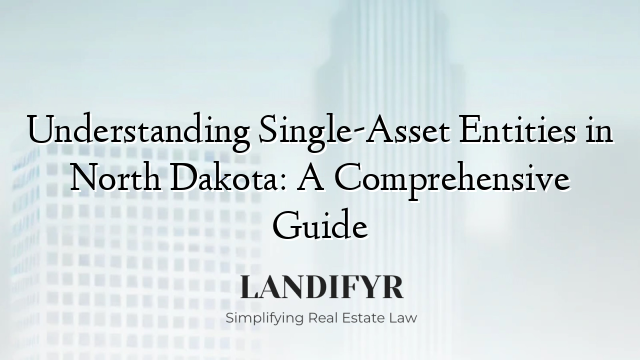 Understanding Single-Asset Entities in North Dakota: A Comprehensive Guide