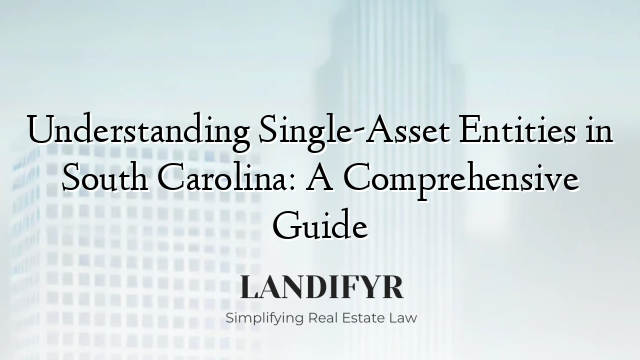Understanding Single-Asset Entities in South Carolina: A Comprehensive Guide