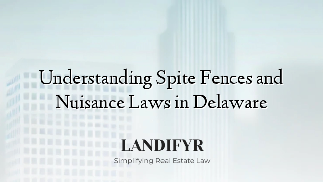 Understanding Spite Fences and Nuisance Laws in Delaware
