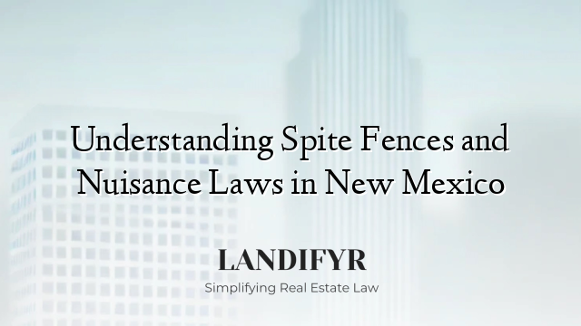 Understanding Spite Fences and Nuisance Laws in New Mexico