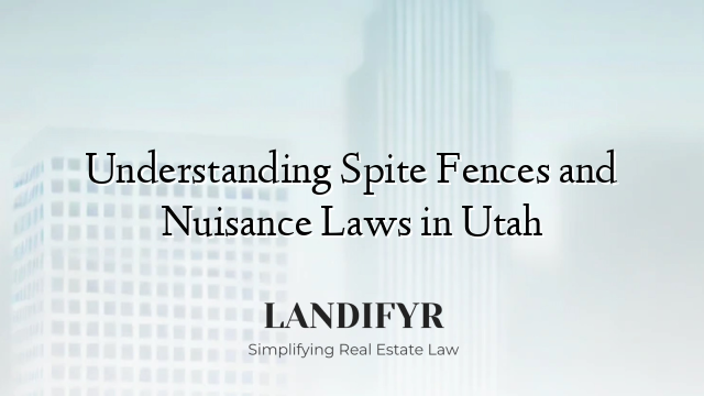 Understanding Spite Fences and Nuisance Laws in Utah