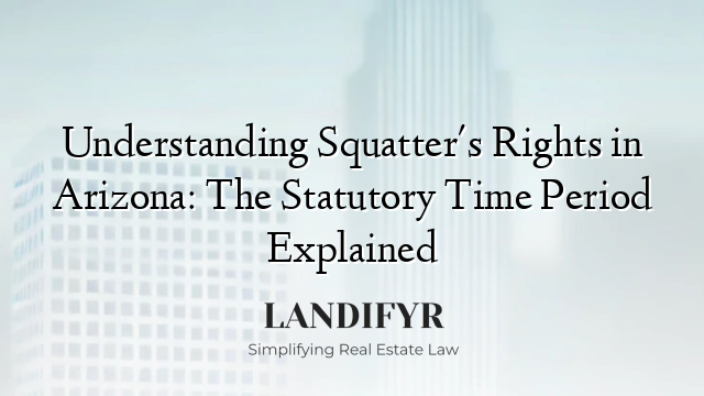 Understanding Squatter's Rights in Arizona: The Statutory Time Period Explained
