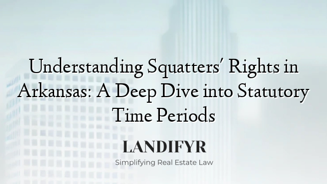 Understanding Squatters' Rights in Arkansas: A Deep Dive into Statutory Time Periods