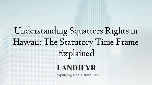 Understanding Squatters Rights in Hawaii: The Statutory Time Frame Explained