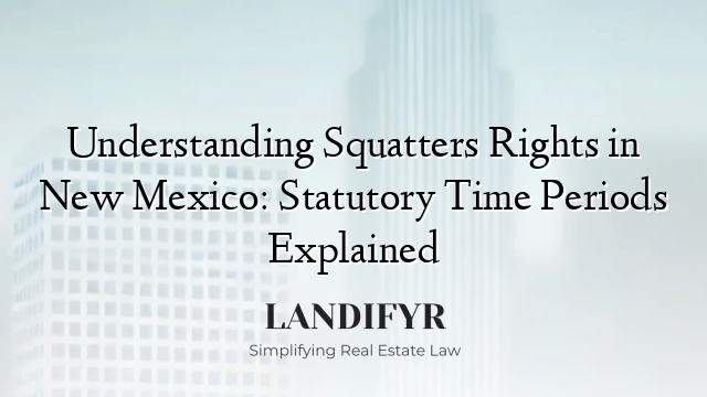 Understanding Squatters Rights in New Mexico: Statutory Time Periods Explained