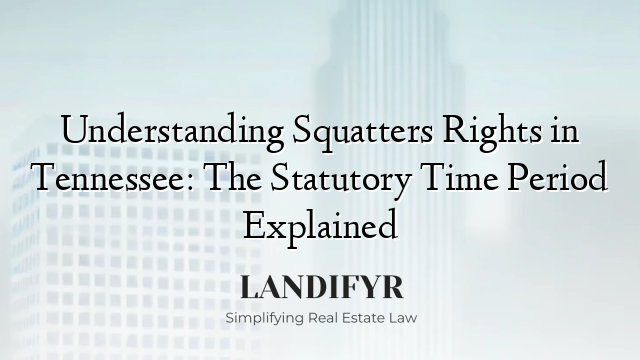 Understanding Squatters Rights in Tennessee: The Statutory Time Period Explained