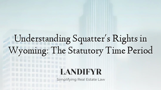 Understanding Squatter's Rights in Wyoming: The Statutory Time Period