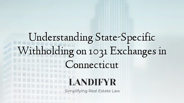 Understanding State-Specific Withholding on 1031 Exchanges in Connecticut